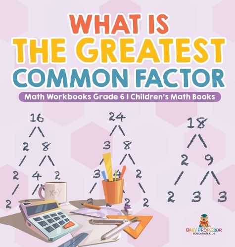 Cover image for What is the Greatest Common Factor - Math Workbooks Grade 6 Children's Math Books