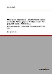 Cover image for Mach's mit oder nicht! - Die Wirksamkeit der Anti-AIDS-Kampagne der Bundeszentrale fur gesundheitliche Aufklarung: Werbewirkung aus kommunikationswissenschaftlicher Sicht