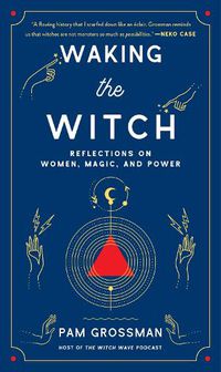 Cover image for Waking the Witch: Reflections on Women, Magic, and Power