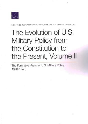 Cover image for The Evolution of U.S. Military Policy from the Constitution to the Present: The Formative Years for U.S. Military Policy, 1898-1940, Volume II