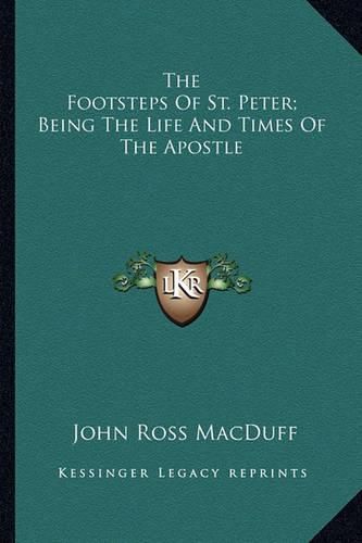 The Footsteps of St. Peter; Being the Life and Times of the Apostle