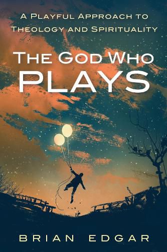Cover image for The God Who Plays: A Playful Approach to Theology and Spirituality