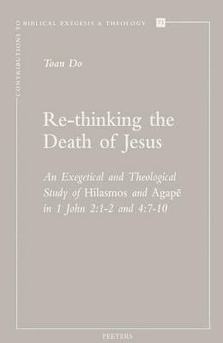 Cover image for Re-thinking the Death of Jesus: An Exegetical and Theological Study of Hilasmos and Agape in 1 John 2:1-2 and 4:7-10