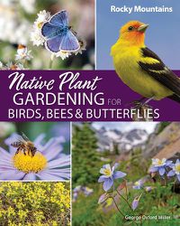 Cover image for Native Plant Gardening for Birds, Bees & Butterflies: Rocky Mountains