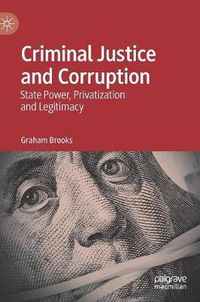 Cover image for Criminal Justice and Corruption: State Power, Privatization and Legitimacy