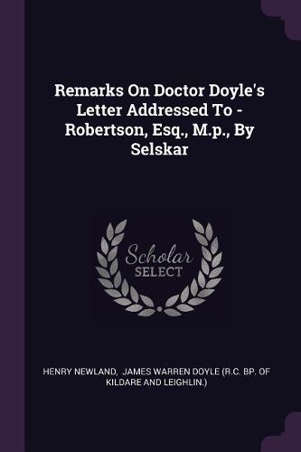 Cover image for Remarks On Doctor Doyle's Letter Addressed To - Robertson, Esq., M.p., By Selskar