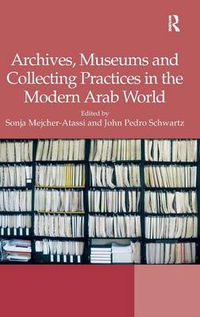 Cover image for Archives, Museums and Collecting Practices in the Modern Arab World