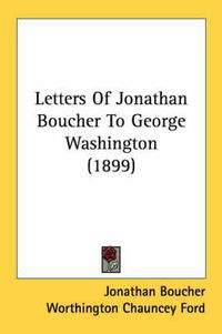 Cover image for Letters of Jonathan Boucher to George Washington (1899)