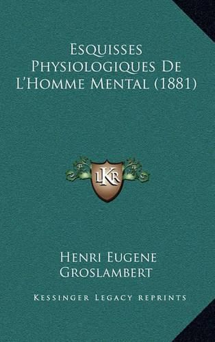 Cover image for Esquisses Physiologiques de L'Homme Mental (1881)