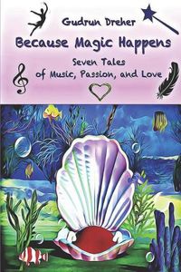 Cover image for Because Magic Happens: Seven Tales of Music, Passion, and Love
