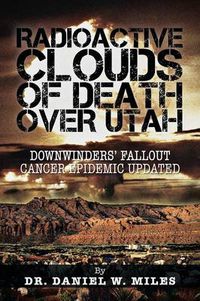 Cover image for Radioactive Clouds of Death Over Utah: Downwinders' Fallout Cancer Epidemic Updated