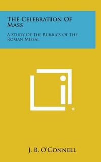 Cover image for The Celebration of Mass: A Study of the Rubrics of the Roman Missal