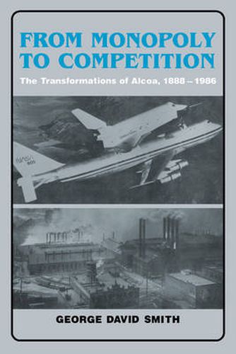 Cover image for From Monopoly to Competition: The Transformations of Alcoa, 1888-1986