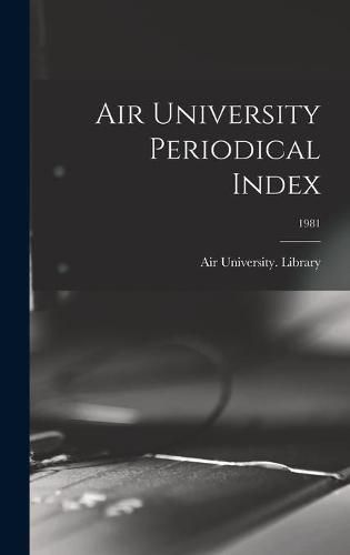 Cover image for Air University Periodical Index; 1981