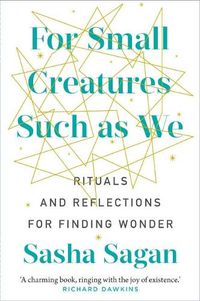 Cover image for For Small Creatures Such As We: Rituals and reflections for finding wonder