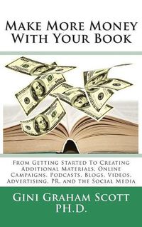 Cover image for Make More Money with Your Book: From Getting Started to Creating Additional Materials, Online Campaigns, Podcasts, Blogs, Videos, Advertising, PR, and the Social Media