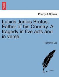 Cover image for Lucius Junius Brutus, Father of His Country. a Tragedy in Five Acts and in Verse.