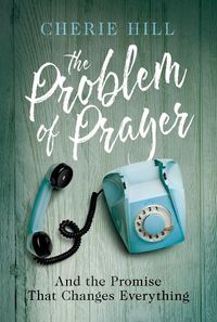 Cover image for The Problem of Prayer: And The Promise That Changes Everything