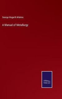 Cover image for A Manual of Metallurgy