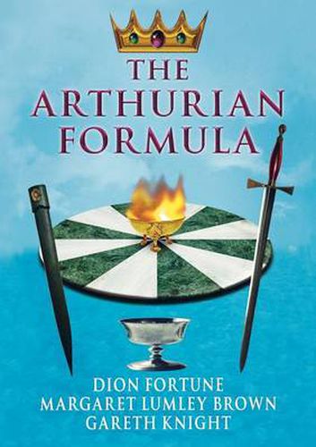 The Arthurian Formula: Legends of Merlin, the Round Table, the Grail, Faery, Queen Venus and Atlantis Through the Mediumship of Dion Fortune and Margaret Lumley Brown, Edited, with Introductory Commentary by Gareth Knight