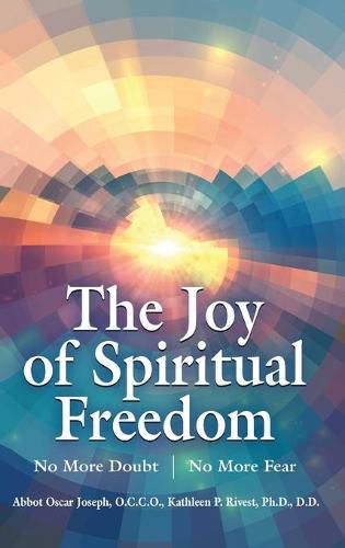 Cover image for The Joy of Spiritual Freedom: No More Doubt No More Fear