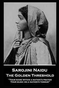 Cover image for Sarojini Naidu - The Golden Threshold: ''Your name within a nation's prayer, Your music on a Nation's tongue