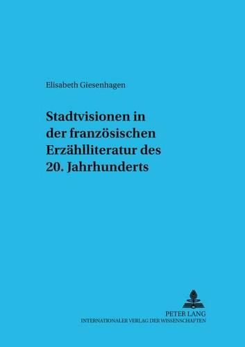 Cover image for Stadtvisionen in Der Franzoesischen Erzaehlliteratur Des 20. Jahrhunderts