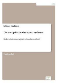 Cover image for Die europaische Grundrechtscharta: Ein Fortschritt im europaischen Grundrechtsschutz?