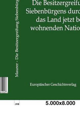 Cover image for Die Besitzergreifung Siebenburgens durch die das Land jetzt bewohnenden Nationen