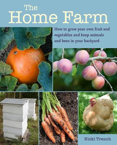 Cover image for The Home Farm: How to Grow Your Own Fruit and Vegetables and Keep Animals and Bees in Your Backyard