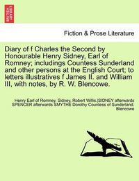 Cover image for Diary of F Charles the Second by Honourable Henry Sidney, Earl of Romney; Includings Countess Sunderland and Other Persons at the English Court; To Le