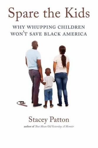 Cover image for Spare the Kids: Why Whupping Children Won't Save Black America