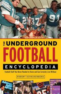 Cover image for The Underground Football Encyclopedia: Football Stuff You Never Needed to Know and Can Certainly Live Without