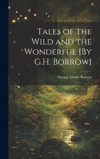 Cover image for Tales of the Wild and the Wonderful [By G.H. Borrow]