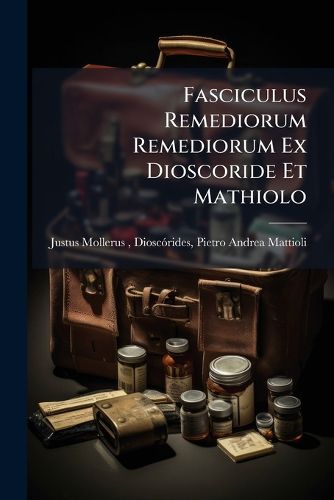 Cover image for Fasciculus Remediorum Remediorum Ex Dioscoride Et Mathiolo