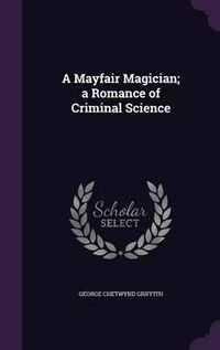 Cover image for A Mayfair Magician; A Romance of Criminal Science