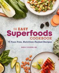 Cover image for The Easy Superfoods Cookbook: 75 Fuss-Free, Nutrition-Packed Recipes