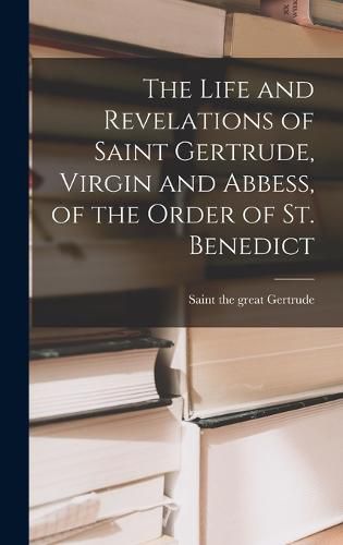 The Life and Revelations of Saint Gertrude, Virgin and Abbess, of the Order of St. Benedict