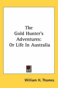 Cover image for The Gold Hunter's Adventures: Or Life in Australia