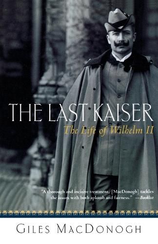 Cover image for The Last Kaiser: The Life of Wilhelm II