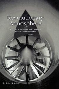 Cover image for Revolutionary Atmosphere: The Story of the Altitude Wind Tunnel and the Space Power Chambers