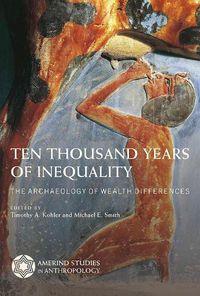 Cover image for Ten Thousand Years of Inequality: The Archaeology of Wealth Differences