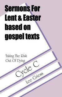 Cover image for Sermons for Lent/Easter Based on Gospel Texts for Cycle C: Taking the Risk out of Dying