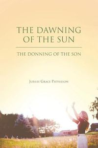 Cover image for The Dawning of the Sun: The Donning of the Son