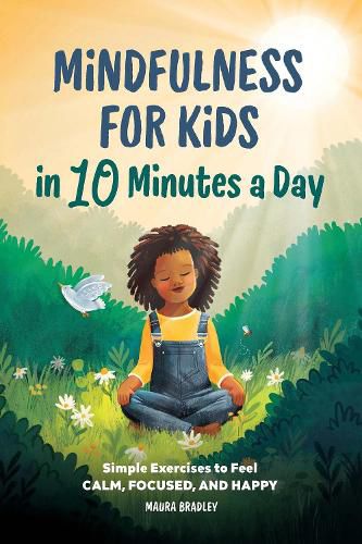 Cover image for Mindfulness for Kids in 10 Minutes a Day: Simple Exercises to Feel Calm, Focused, and Happy