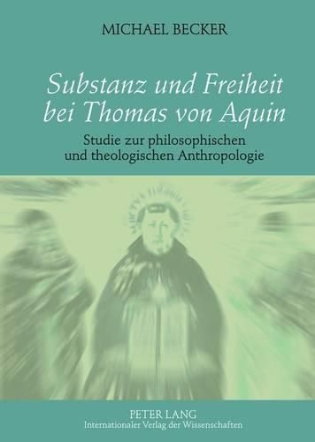 Substanz Und Freiheit Bei Thomas Von Aquin: Studie Zur Philosophischen Und Theologischen Anthropologie