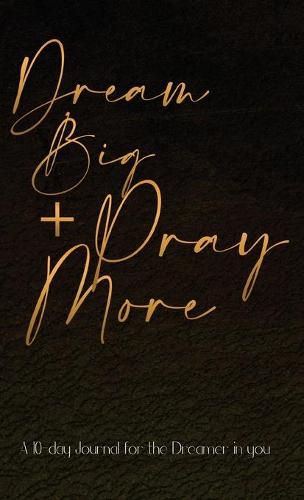 Cover image for Dream Big + Pray More: A 10-day Journal for the Dreamer in you