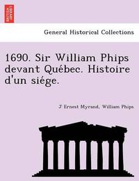 Cover image for 1690. Sir William Phips Devant Que Bec. Histoire D'Un Sie GE.