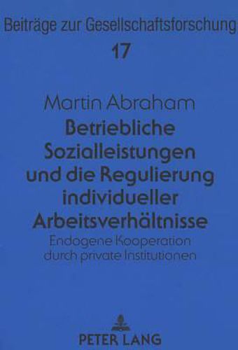 Cover image for Betriebliche Sozialleistungen Und Die Regulierung Individueller Arbeitsverhaeltnisse: Endogene Kooperation Durch Private Institutionen