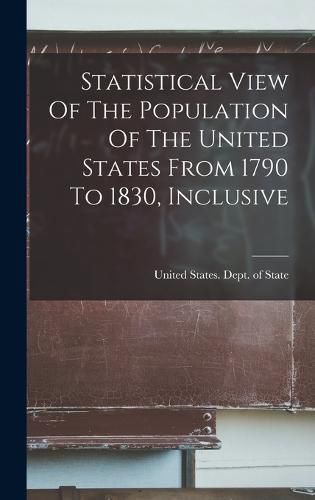 Cover image for Statistical View Of The Population Of The United States From 1790 To 1830, Inclusive